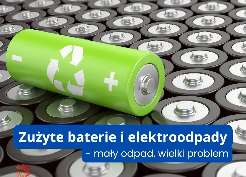 Zużyte baterie i elektroodpady – małe przedmioty, wielkie zagrożenie