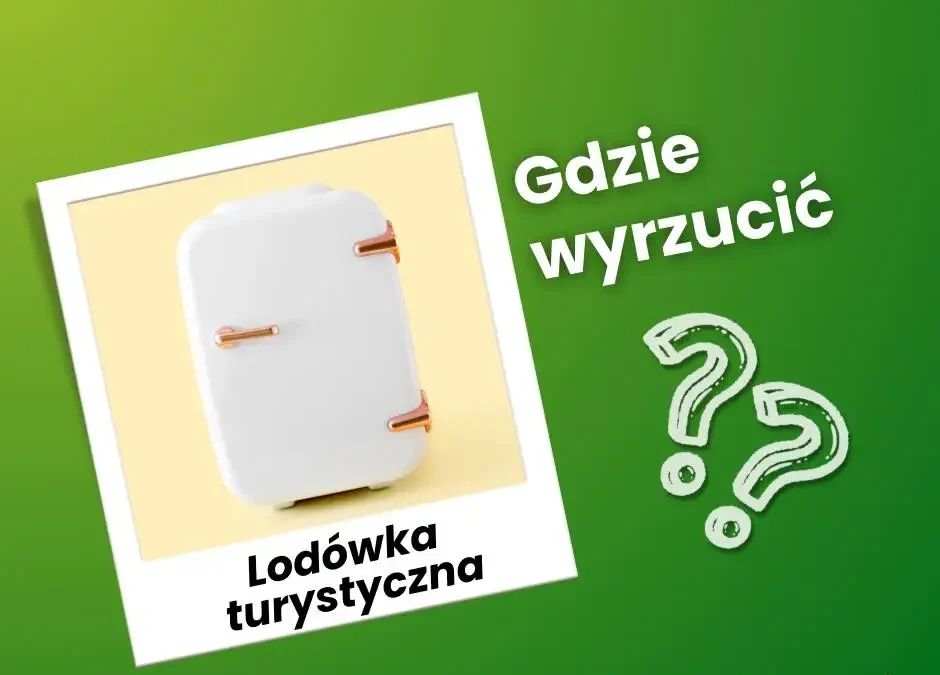 Gdzie wyrzucić zepsutą lodówkę turystyczną? Praktyczne porady na sezon wakacyjny