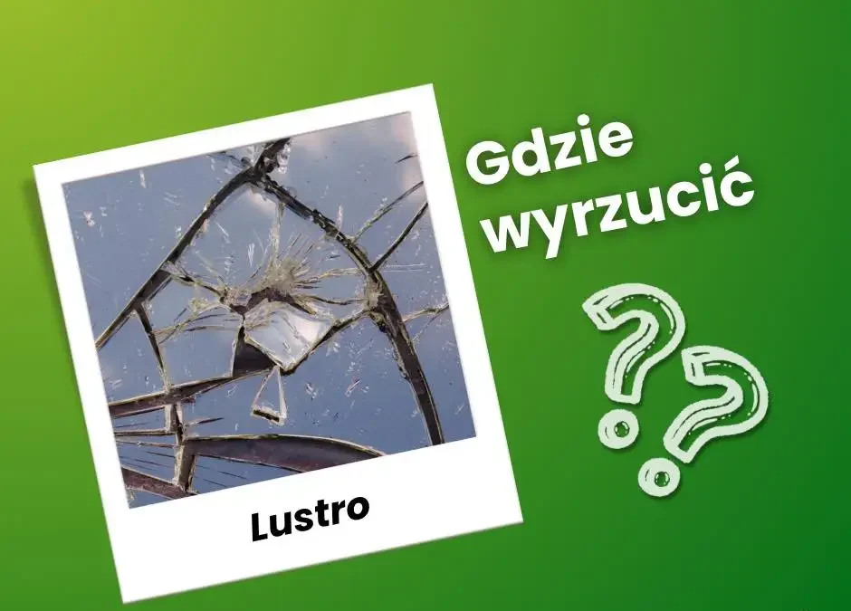 Gdzie wyrzucić rozbite lustro? PSZOK, nie szkło opakowaniowe